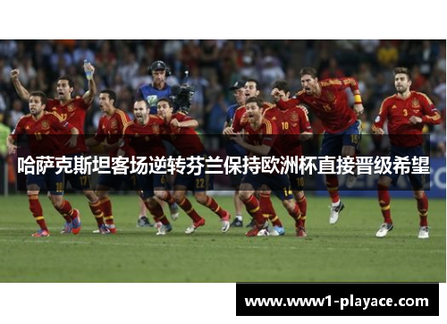 哈萨克斯坦客场逆转芬兰保持欧洲杯直接晋级希望