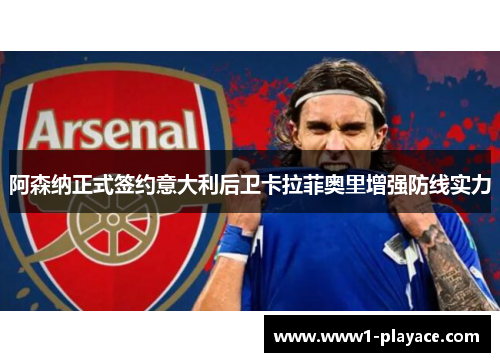 阿森纳正式签约意大利后卫卡拉菲奥里增强防线实力
